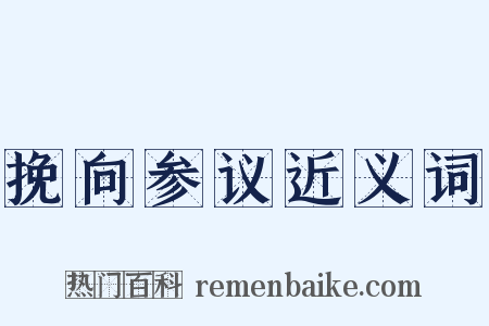 挽向参议近义词是什么意思的图片